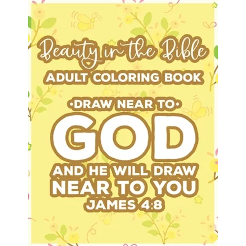 Beauty In The Bible Adult Coloring Book Draw Near To God And He Will Draw Near To You James 4: 8: Bible Verse Coloring Book, Faith-Building Inspiratio - Paperback