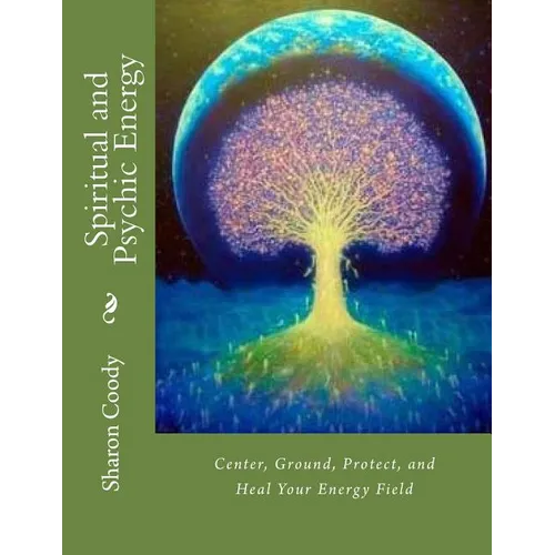 Spiritual and Psychic Energy: Center, Ground, Protect, and Heal Your Energy Field - Paperback