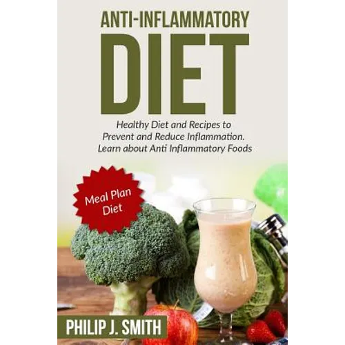Anti-Inflammatory Diet: Healthy Diet and Recipes to Prevent and Reduce Inflammation. Learn about Anti Inflammatory Foods. Meal Plan Diet - Paperback