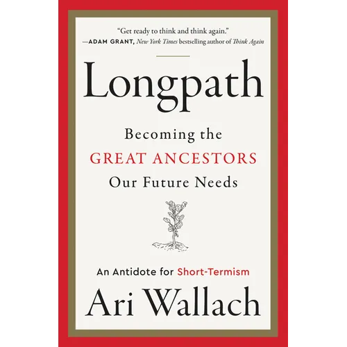 Longpath: Becoming the Great Ancestors Our Future Needs - An Antidote for Short-Termism - Hardcover