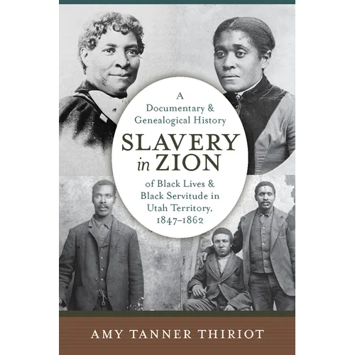 Slavery in Zion: A Documentary and Genealogical History of Black Lives and Black Servitude in Utah Territory, 1847-1862 - Hardcover