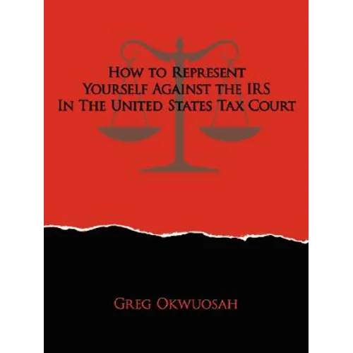 How to Represent Yourself Against the IRS in the United States Tax Court - Paperback