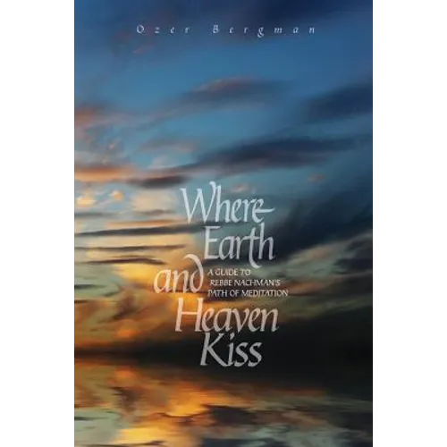 Where Earth and Heaven Kiss: A Guide to Rebbe Nachman's Path of Meditation - Paperback