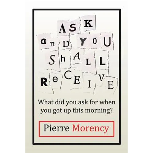 Ask and You Shall Receive: What did you ask for when you got up this morning? - Paperback