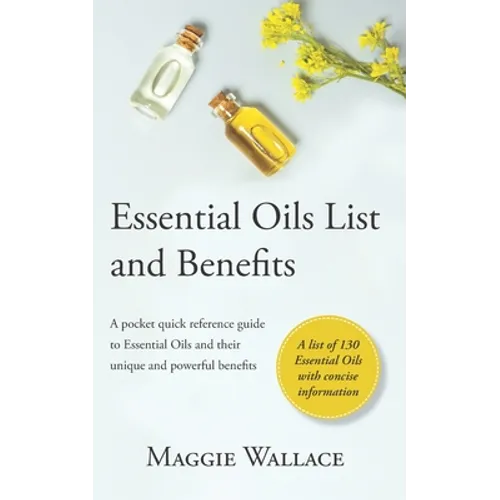 Essential Oils List and Benefits: A Pocket Reference Guide to Essential Oils and their Unique and Powerful Benefits - Paperback