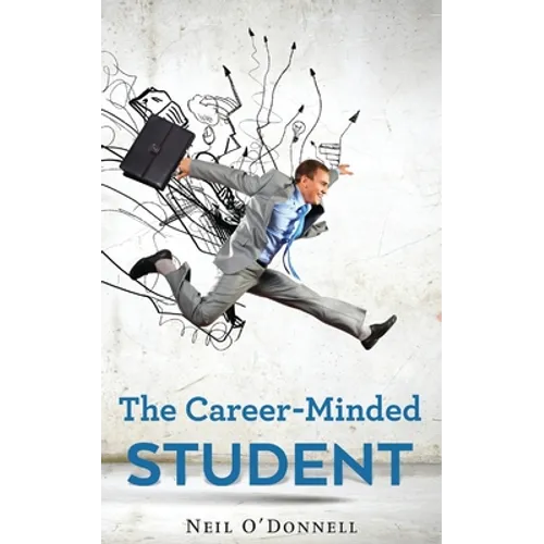 The Career-Minded Student: How To Excel In Classes And Land A Job - Paperback