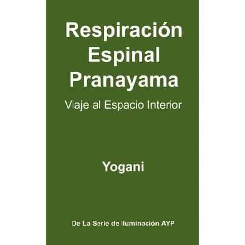 Respiración Espinal Pranayama - Viaje al Espacio Interior: (La Serie De Iluminación AYP ) - Paperback