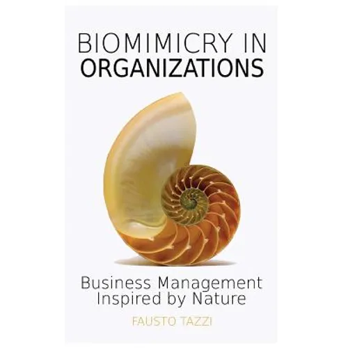 Biomimicry in Organizations: Business management inspired by nature: How to be inspired from nature to find new efficient, effective and sustainabl - Paperback