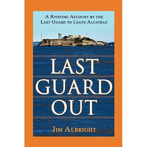 Last Guard Out: A Riveting Account by the Last Guard to Leave Alcatraz - Paperback