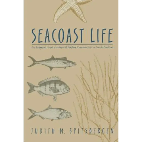 Seacoast Life an Ecological Guide to Natural Seashore Communities in North Carolina - Paperback