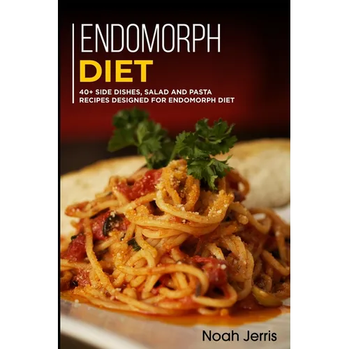 Endomorph Diet: 40+ Side dishes, Salad and Pasta recipes designed for Endomorph diet - Paperback