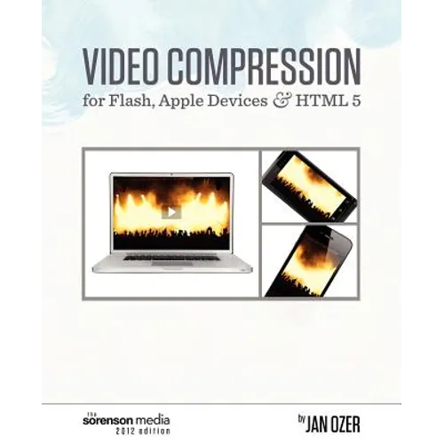 Video Compression for Flash, Apple Devices and HTML5: Sorenson Media 2012 Edition - Paperback