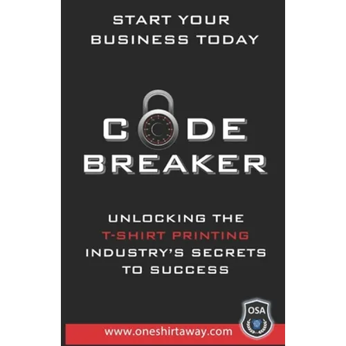 Code Breaker - Unlocking the T-Shirt Printing Industry's Secrets to Success - Paperback