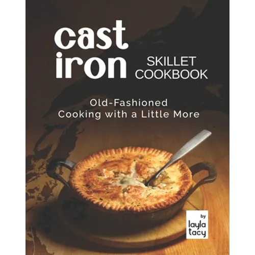 Cast Iron Skillet Cookbook: Old-Fashioned Cooking with A Little More - Paperback