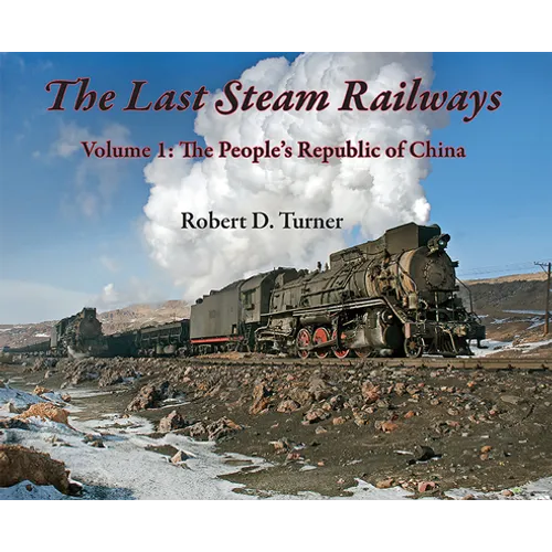 The Last Steam Railways: Volume 1: The People's Republic of China - Hardcover