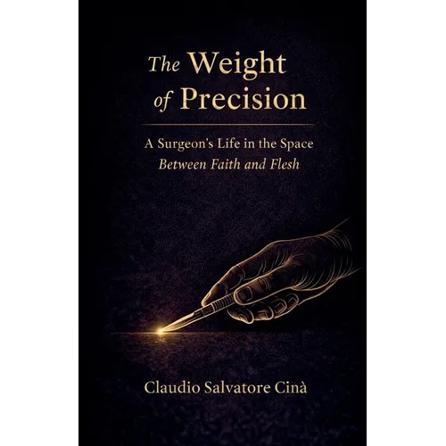 The Weight of Precision - A Surgeon's Life in the Space Between Faith and Flesh - Paperback