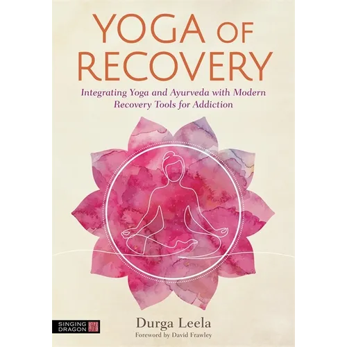 Yoga of Recovery: Integrating Yoga and Ayurveda with Modern Recovery Tools for Addiction - Paperback