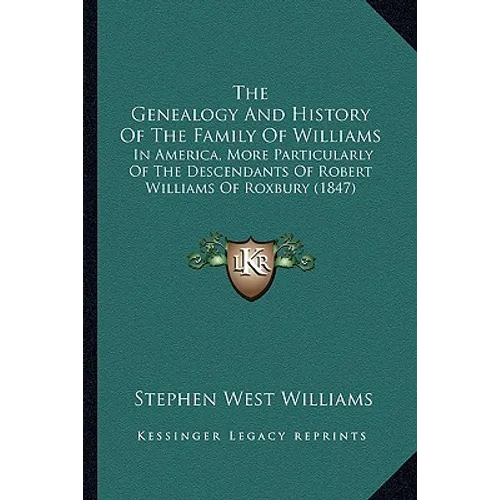 The Genealogy And History Of The Family Of Williams: In America, More Particularly Of The Descendants Of Robert Williams Of Roxbury (1847) - Paperback