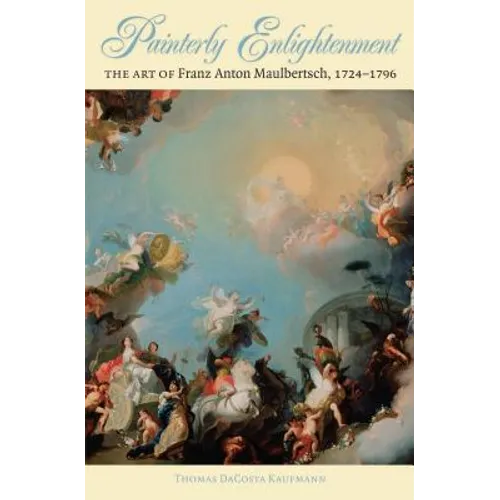 Painterly Enlightenment: The Art of Franz Anton Maulbertsch, 1724-1796 - Paperback