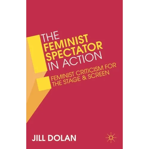 The Feminist Spectator in Action: Feminist Criticism for the Stage and Screen - Paperback