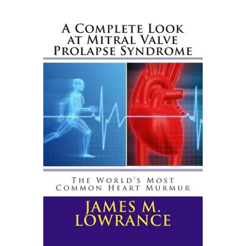 A Complete Look at Mitral Valve Prolapse Syndrome: The World's Most Common Heart Murmur - Paperback