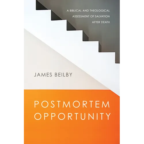 Postmortem Opportunity: A Biblical and Theological Assessment of Salvation After Death - Paperback