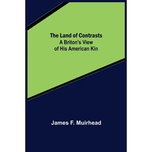 The Land of Contrasts: A Briton's View of His American Kin - Paperback
