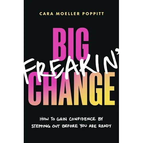 Big Freakin' Change: How to Gain Confidence by Stepping Out Before You Are Ready - Paperback