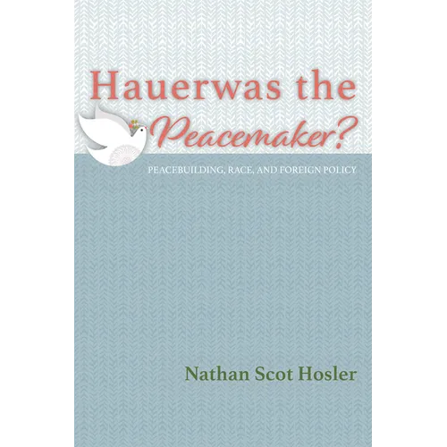 Hauerwas the Peacemaker?: Peacebuilding, Race, and Foreign Policy - Paperback