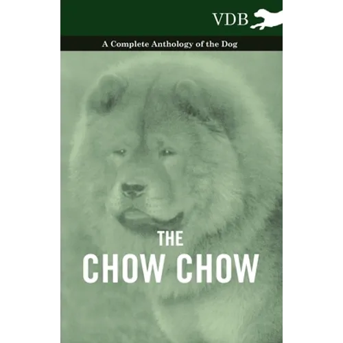 The Chow Chow - A Complete Anthology of the Dog - - Paperback