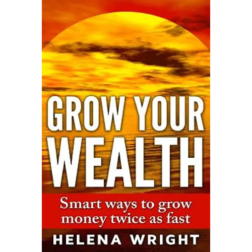 Grow Your Wealth: Smart ways to grow money twice as fast - Paperback