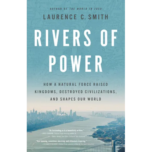 Rivers of Power: How a Natural Force Raised Kingdoms, Destroyed Civilizations, and Shapes Our World - Hardcover