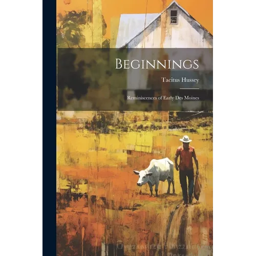 Beginnings: Reminiscences of Early Des Moines - Paperback