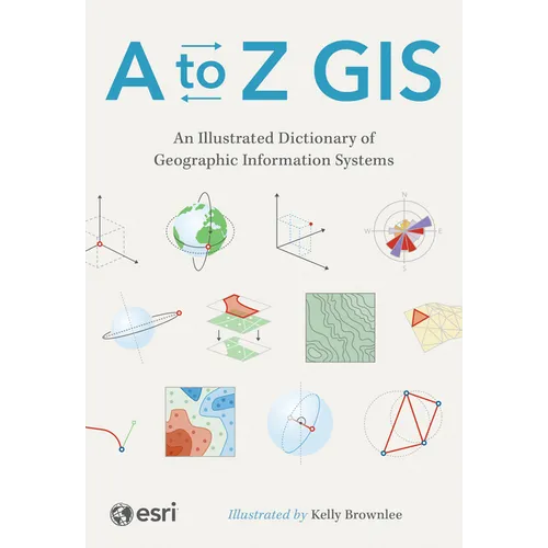A to Z GIS: An Illustrated Dictionary of Geographic Information Systems - Paperback