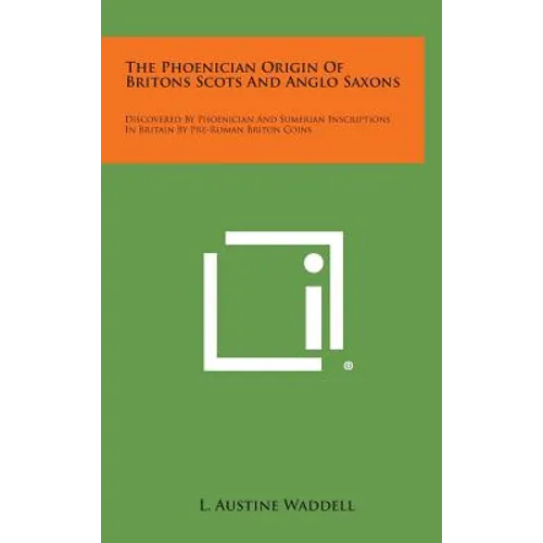 The Phoenician Origin of Britons Scots and Anglo Saxons: Discovered by Phoenician and Sumerian Inscriptions in Britain by Pre-Roman Briton Coins - Hardcover