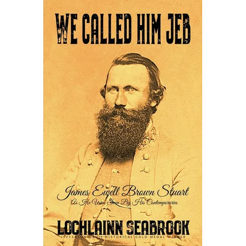 We Called Him Jeb: James Ewell Brown Stuart as He Was Seen by His Contemporaries - Paperback