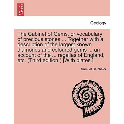 The Cabinet of Gems, or Vocabulary of Precious Stones ... Together with a Description of the Largest Known Diamonds and Coloured Gems ... an Account o - Paperback