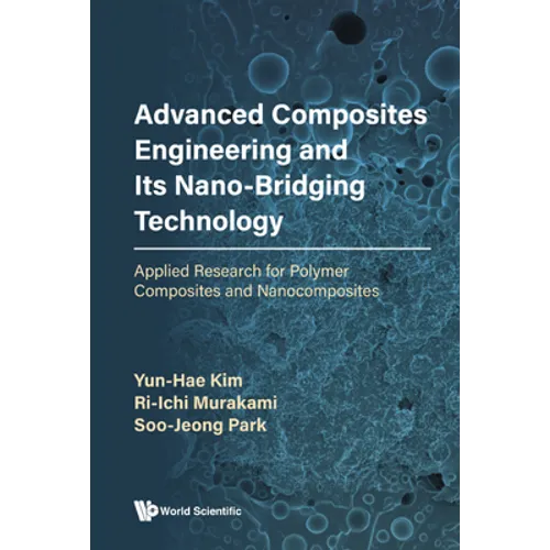 Advanced Composites Engineering and Its Nano-Bridging Technology: Applied Research for Polymer Composites and Nanocomposites - Hardcover