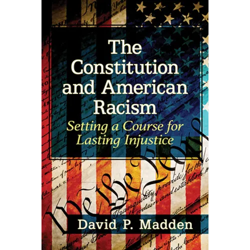 The Constitution and American Racism: Setting a Course for Lasting Injustice - Paperback