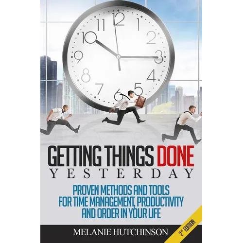 Getting Things DoneYESTERDAY: Proven Methods and Tools for Time Management, Productivity, and Order in your Life - Paperback