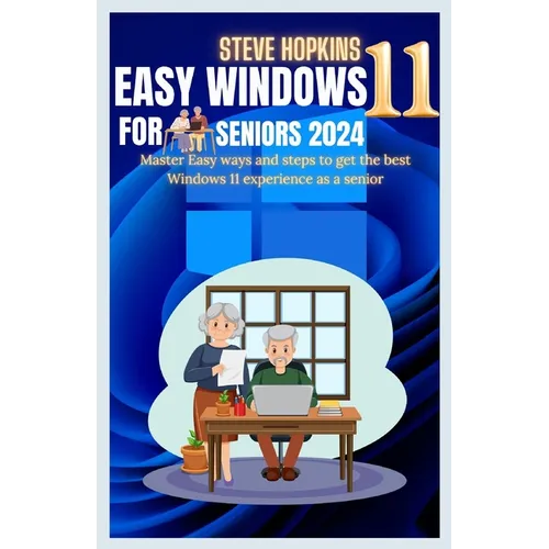 Easy windows 11 for seniors 2024: Master easy ways and steps to get the best Windows 11 experience as a senior - Paperback
