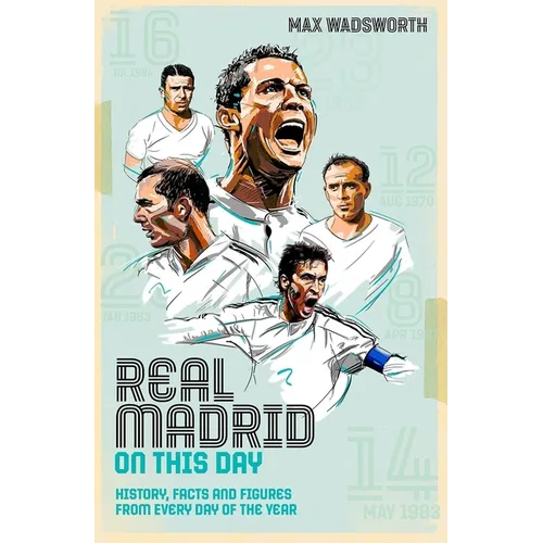 Real Madrid on This Day: History, Facts & Figures from Every Day of the Year - Hardcover