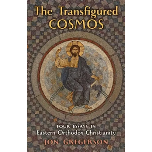 The Transfigured Cosmos: Four Essays in Eastern Orthodox Christianity - Paperback