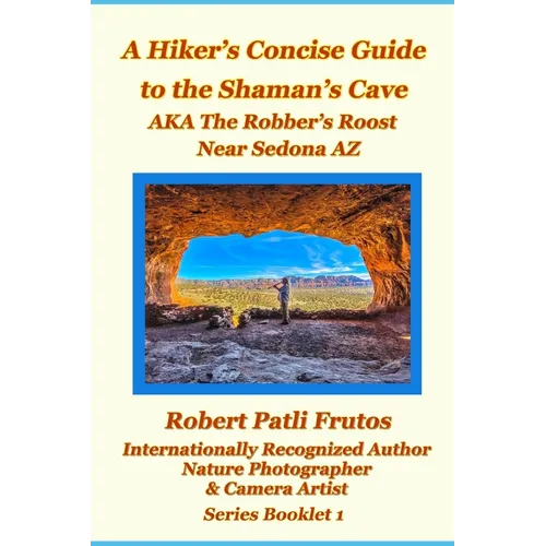 The Hiker's Concise Guide to the Shaman's Cave: A.K.A The Robbers Roost Near Sedona Az - Paperback