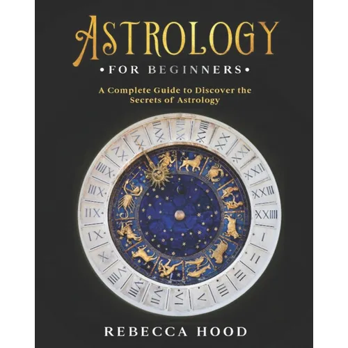 Astrology for Beginners: A Complete Guide to Discover the Secrets of Astrology - Paperback
