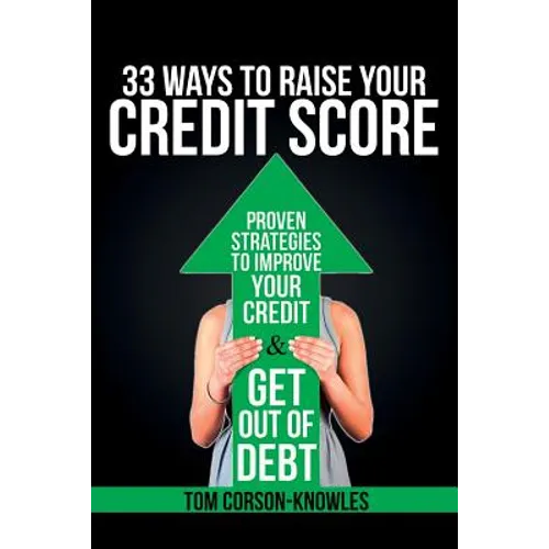 33 Ways To Raise Your Credit Score: Proven Strategies To Improve Your Credit and Get Out of Debt - Paperback