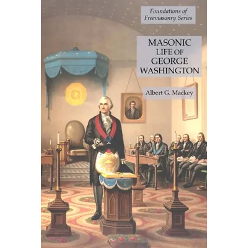 Masonic Life of George Washington: Foundations of Freemasonry Series - Paperback