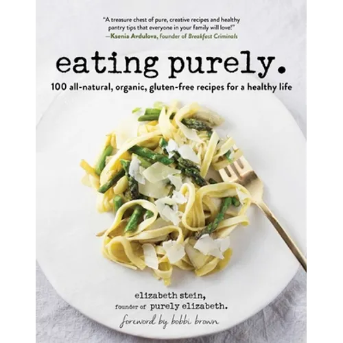 Eating Purely: 100 All-Natural, Organic, Gluten-Free Recipes for a Healthy Life - Paperback