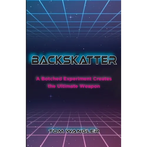 Backskatter: A Botched Experiment Creates the Ultimate Weapon - Paperback