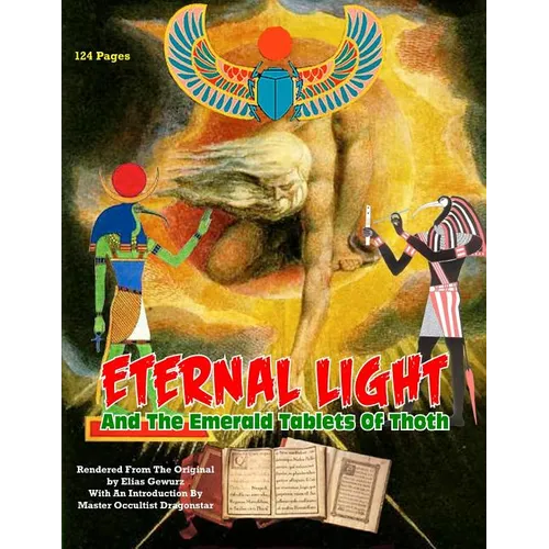 Eternal Light And The Emerald Tablets Of Thoth: The Mystery Of Alchemy And The Quabalah In Relation to The Mysteries Of Time And Space - Paperback